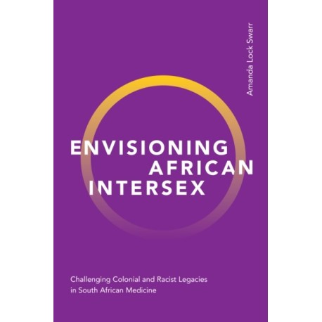 Envisioning African Intersex: Challenging Colonial and Racist Legacies in South African Medicine