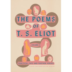 The Poems of T. S. Eliot: Volume II: Practical Cats and Further Verses