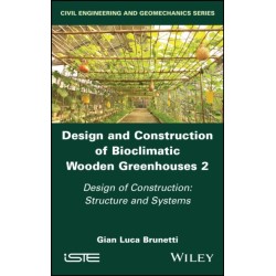 Design and Construction of Bioclimatic Wooden Greenhouses, Volume 2: Design of Construction: Structure and Systems