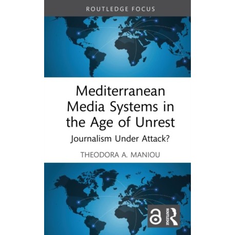Mediterranean Media Systems in the Age of Unrest: Journalism Under Attack?