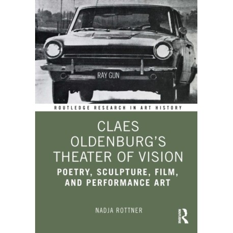 Claes Oldenburg's Theater of Vision: Poetry, Sculpture, Film, and Performance Art