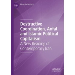 Destructive Coordination, Anfal and Islamic Political Capitalism: A New Reading of Contemporary Iran