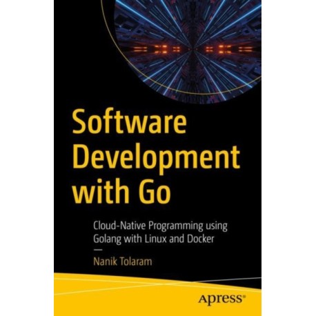 Software Development with Go: Cloud-Native Programming using Golang with Linux and Docker