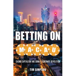 Betting on Macau: Casino Capitalism and China's Consumer Revolution