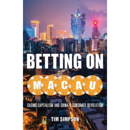 Betting on Macau: Casino Capitalism and China's Consumer Revolution