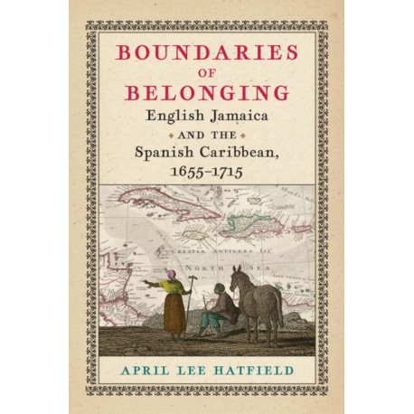 Boundaries of Belonging: English Jamaica and the Spanish Caribbean, 1655–1715