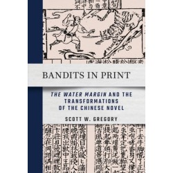 Bandits in Print: "the Water Margin" and the Transformations of the Chinese Novel