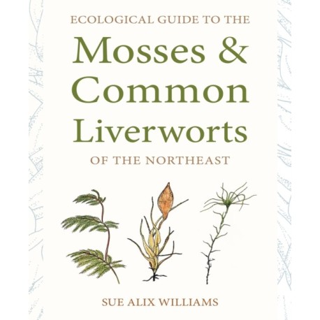 Ecological Guide to the Mosses and Common Liverworts of the Northeast