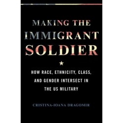 Making the Immigrant Soldier: HowRace, Ethnicity, Class, and Gender Intersect in the US Military