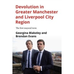 Devolution in Greater Manchester and Liverpool City Region: The First Mayoral Term