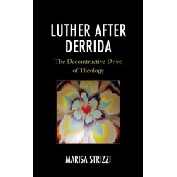 Luther after Derrida: The Deconstructive Drive of Theology