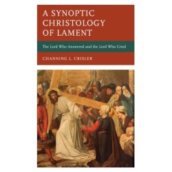 A Synoptic Christology of Lament: The Lord Who Answered and the Lord Who Cried