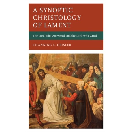 A Synoptic Christology of Lament: The Lord Who Answered and the Lord Who Cried