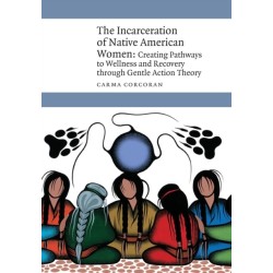 The Incarceration of Native American Women: Creating Pathways to Wellness and Recovery Through Gentle Action Theory