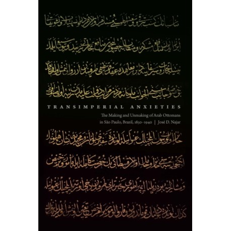 Transimperial Anxieties: The Making and Unmaking of Arab Ottomans in Sao Paulo, Brazil, 1850–1940