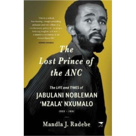 The Lost Prince of the ANC: The Life and Times of Jabulani Nobleman 'Mzala' Nxumalo