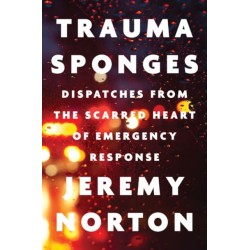 Trauma Sponges: Dispatches from the Scarred Heart of Emergency Response