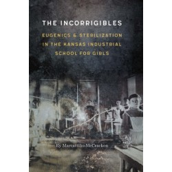 The Incorrigibles: Eugenics and Sterilization in the Kansas Industrial School for Girls