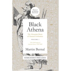 Black Athena Volume 1: The Afroasiatic Roots of Classical Civilization Volume I: the Fabrication of Ancient Greece 1785-1985