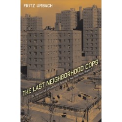 The Last Neighborhood Cops: The Rise and Fall of Community Policing in New York Public Housing