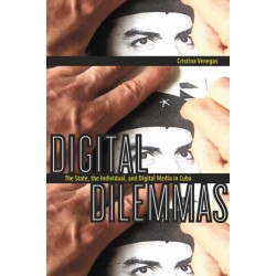 Digital Dilemmas: The State, the Individual, and Digital Media in Cuba
