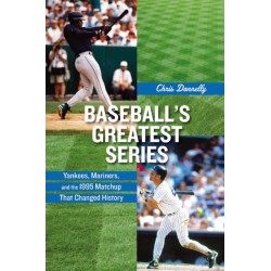 Baseball's Greatest Series: Yankees, Mariners, and the 1995 Matchup That Changed History
