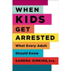 When Kids Get Arrested: What Every Adult Should Know