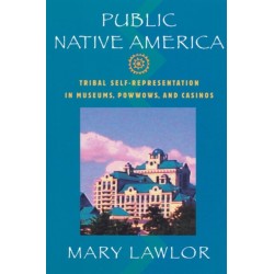 Public Native America: Tribal Self-Representations in Museums, Powwows, and Casinos