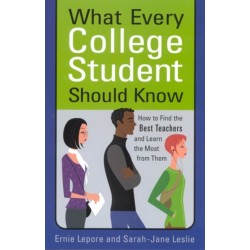 What Every College Student Should Know: How to Find the Best Teachers and Learn the Most from Them