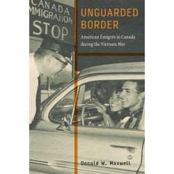 Unguarded Border: American Emigres in Canada During the Vietnam War