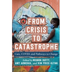 From Crisis to Catastrophe: Care, COVID, and Pathways to Change