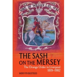 The Sash on the Mersey: The Orange Order in Liverpool (1819-1982)
