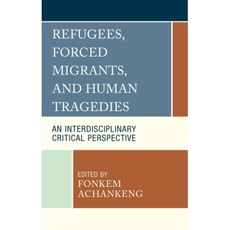 Refugees, Forced Migrants, and Human Tragedies: An Interdisciplinary Critical Perspective