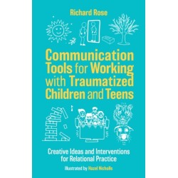 Communication Tools for Working with Traumatized Children and Teens: Creative Ideas and Interventions for Relational Practice