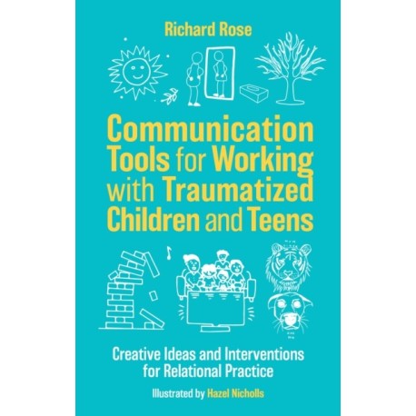 Communication Tools for Working with Traumatized Children and Teens: Creative Ideas and Interventions for Relational Practice