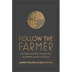 Follow the Farmer: The Simple and Time-Honored Way to Achieve Success and Peace