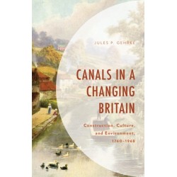 Canals in a Changing Britain: Construction, Culture, and Environment, 1760-1968