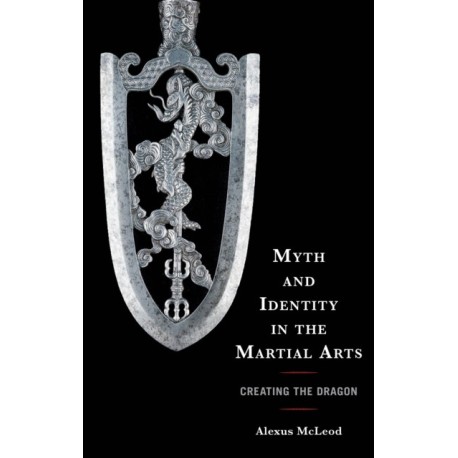 Myth and Identity in the Martial Arts: Creating the Dragon