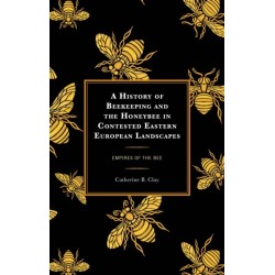 A History of Beekeeping and the Honeybee in Contested Eastern European Landscapes: Empires of the Bee