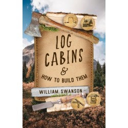 Log Cabins and How to Build Them: And How to Build Them