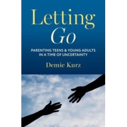 Letting Go: Parenting Teens and Young Adults in a Time of Uncertainty