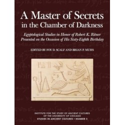 A Master of Secrets in the Chamber of Darkness: Egyptological Studies in Honor of Robert K. Ritner Presented on the Occasion of His Sixty-Eighth Birthday
