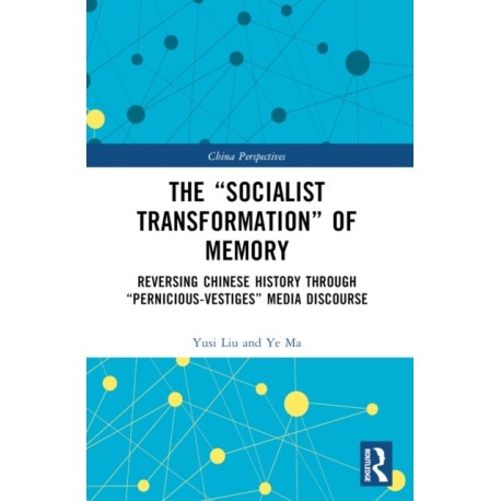 The “Socialist Transformation” of Memory: Reversing Chinese History through “Pernicious-Vestiges” Media Discourse