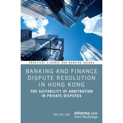 Banking and Finance Dispute Resolution in Hong Kong: The Suitability of Arbitration in Private Disputes