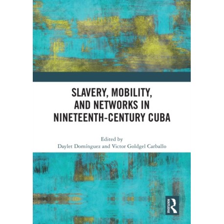 Slavery, Mobility, and Networks in Nineteenth-Century Cuba