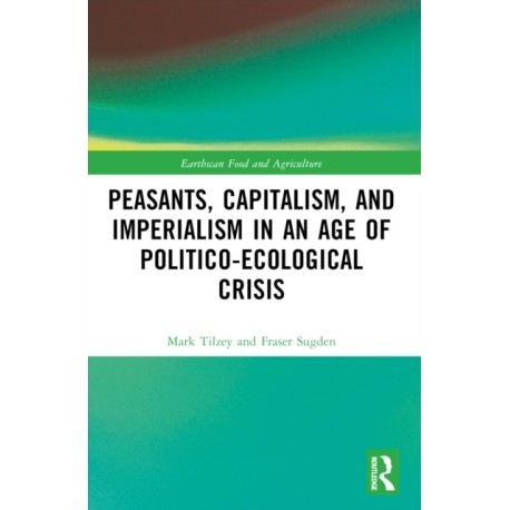 Peasants, Capitalism, and Imperialism in an Age of Politico-Ecological Crisis