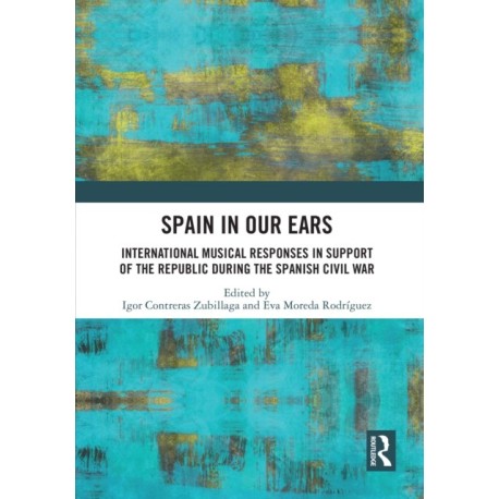 Spain in Our Ears: International Musical Responses in Support of the Republic during the Spanish Civil War