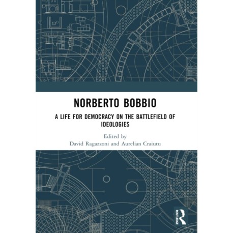 Norberto Bobbio: A Life for Democracy on the Battlefield of Ideologies