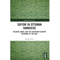 Sufism in Ottoman Damascus: Religion, Magic, and the Eighteenth-Century Networks of the Holy