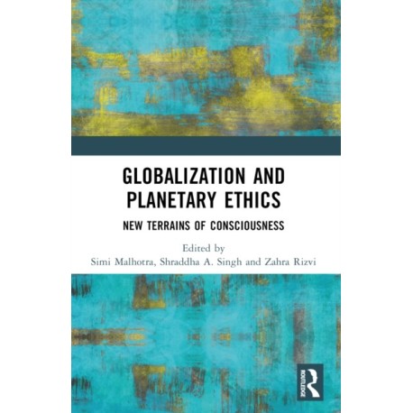 Globalization and Planetary Ethics: New Terrains of Consciousness